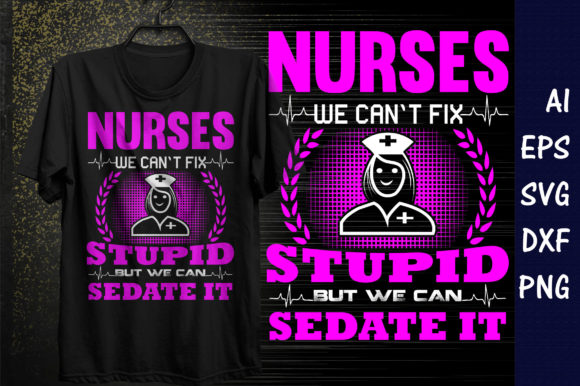 Nurses We Can’t Fix Stupid T-Shirt Design